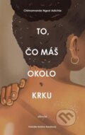 E-kniha: To, čo máš okolo krku (Chimamanda Ngozi Adichie), 2023 E-kniha: To, čo máš okolo krku (Chimamanda Ngozi Adichie), 2023