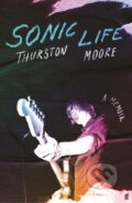 Kniha: Sonic Life (Thurston Moore). Faber and Faber, 2023 Kniha: Sonic Life (Thurston Moore). Faber and Faber, 2023
