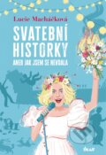 Kniha: Svatební historky aneb Jak jsem se nevdala (Lucie Macháčková). Ikar CZ, 2023 Kniha: Svatební historky aneb Jak jsem se nevdala (Lucie Macháčková). Ikar CZ, 2023