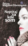Kniha: Nepýtaj sa, kde som (Petra Nagyová Džerengová). Marenčin PT, 2015 Kniha: Nepýtaj sa, kde som (Petra Nagyová Džerengová). Marenčin PT, 2015
