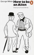 Kniha: How to be an Alien (George Mikes). Penguin Books, 2013 Kniha: How to be an Alien (George Mikes). Penguin Books, 2013