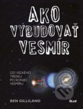 Kniha: Ako vybudovať vesmír (Ben Gilliland), 2015 Kniha: Ako vybudovať vesmír (Ben Gilliland), 2015