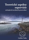 Teoretické aspekty supervízie začínajúcich  sociálnych pracovníkov - Ladislav Vaska, IRIS, 2014