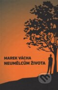 Kniha: Neumělcům života (Marek Vácha). Cesta, 2014 Kniha: Neumělcům života (Marek Vácha). Cesta, 2014