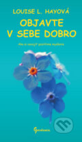Kniha: Objavte v sebe dobro (Louise L. Hay). Gardenia, 2015 Kniha: Objavte v sebe dobro (Louise L. Hay). Gardenia, 2015