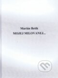 Kniha: Mojej milovanej... (Marián Betík). Marián Betík, 2022 Kniha: Mojej milovanej... (Marián Betík). Marián Betík, 2022