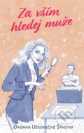 Kniha: Za vším hledej muže (Dagmar Užkonečně Šťastná). Ikar CZ, 2023 Kniha: Za vším hledej muže (Dagmar Užkonečně Šťastná). Ikar CZ, 2023