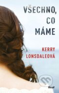 Kniha: Všechno, co máme (Kerry Lonsdale). Ikar CZ, 2023 Kniha: Všechno, co máme (Kerry Lonsdale). Ikar CZ, 2023