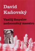 Kniha: Vasilij Smyslov - Nedoceněný maestro (David Kaňovský). Dolmen, 2023 Kniha: Vasilij Smyslov - Nedoceněný maestro (David Kaňovský). Dolmen, 2023