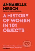 Kniha: A History of Women in 101 Objects (Annabelle Hirsch). Canongate Books, 2023 Kniha: A History of Women in 101 Objects (Annabelle Hirsch). Canongate Books, 2023