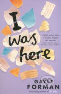 Kniha: I Was Here (Gayle Forman). Simon & Schuster, 2015 Kniha: I Was Here (Gayle Forman). Simon & Schuster, 2015