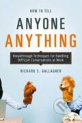 Kniha: How to Tell Anyone Anything (Richard S. Gallagher). Amacom, 2009 Kniha: How to Tell Anyone Anything (Richard S. Gallagher). Amacom, 2009