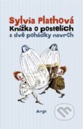 Kniha: Knížka o postelích a dvě pohádky navrch (Sylvia Plath). Argo, 2015 Kniha: Knížka o postelích a dvě pohádky navrch (Sylvia Plath). Argo, 2015