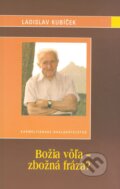 Kniha: Božia vôľa - zbožná fráza? (Ladislav Kubíček). Karmelitánske nakladateľstvo, 2006 Kniha: Božia vôľa - zbožná fráza? (Ladislav Kubíček). Karmelitánske nakladateľstvo, 2006