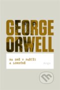 Kniha: Na dně v Paříži a Londýně (George Orwell). Argo, 2015 Kniha: Na dně v Paříži a Londýně (George Orwell). Argo, 2015