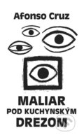 Kniha: Maliar pod kuchynským drezom (Afonso Cruz). Tatran, 2015 Kniha: Maliar pod kuchynským drezom (Afonso Cruz). Tatran, 2015