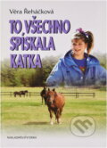 Kniha: To všechno spískala Katka (Věra Řeháčková). , 2005 Kniha: To všechno spískala Katka (Věra Řeháčková). , 2005