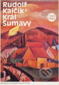 Kniha: Král Šumavy (Rudolf Kalčík). Československý spisovatel, 1983 Kniha: Král Šumavy (Rudolf Kalčík). Československý spisovatel, 1983