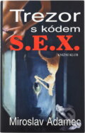 Kniha: Trezor s kódem S.E.X. : (pikantně delikátní-, -já Vás varoval!) (Miroslav Adamec). Knižní klub, 2001 Kniha: Trezor s kódem S.E.X. : (pikantně delikátní-, -já Vás varoval!) (Miroslav Adamec). Knižní klub, 2001