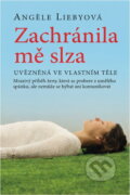 Kniha: Zachránila mě slza : uvězněná ve vlastním těle (Angele Lieby). , 2018 Kniha: Zachránila mě slza : uvězněná ve vlastním těle (Angele Lieby). , 2018