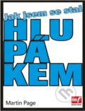 Kniha: Jak jsem se stal hlupákem (Martin Page). , 2006 Kniha: Jak jsem se stal hlupákem (Martin Page). , 2006