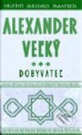 Alexander Veľký – Dobyvateľ (Kniha 3) - Valerio Massimo Manfredi, Slovart