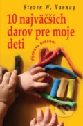 Kniha: 10 najväčších darov pre moje deti (Stewen W. Vannoy). Slovenský spisovateľ Kniha: 10 najväčších darov pre moje deti (Stewen W. Vannoy). Slovenský spisovateľ