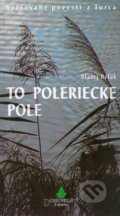 Kniha: To Poleriecke pole (Blažej Belák). Dobrovolný a synovia, 2005 Kniha: To Poleriecke pole (Blažej Belák). Dobrovolný a synovia, 2005