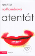 Kniha: Atentát (Amélie Nothomb). Motto, 2005 Kniha: Atentát (Amélie Nothomb). Motto, 2005