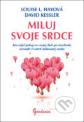 Kniha: Miluj svoje srdce (David Kessler a Louise L. Hay). Gardenia, 2017 Kniha: Miluj svoje srdce (David Kessler a Louise L. Hay). Gardenia, 2017