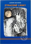 Kniha: Ztracené lásky (Lubomír Macháček). Impreso plus, 1993 Kniha: Ztracené lásky (Lubomír Macháček). Impreso plus, 1993