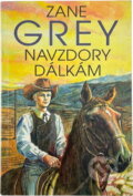Kniha: Navzdory dálkám (Zane Grey). , 1991 Kniha: Navzdory dálkám (Zane Grey). , 1991