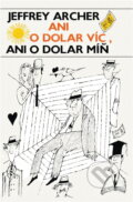Kniha: Ani o dolar víc, ani o dolar míň (Jeffrey Archer). Odeon, 1989 Kniha: Ani o dolar víc, ani o dolar míň (Jeffrey Archer). Odeon, 1989