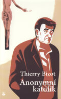 Kniha: Anonymní katolík (Thierry Bizot). Karmelitánské nakladatelství, 2015 Kniha: Anonymní katolík (Thierry Bizot). Karmelitánské nakladatelství, 2015