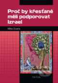 Kniha: Proč by křesťané měli podporovat Izrael (Mike Evans). Triton, 2015 Kniha: Proč by křesťané měli podporovat Izrael (Mike Evans). Triton, 2015