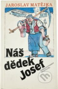 Kniha: Náš dědek Josef (Jaroslav Matějka). Československý spisovatel, 1983 Kniha: Náš dědek Josef (Jaroslav Matějka). Československý spisovatel, 1983