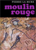 Kniha: Moulin Rouge (Pierre La Mure). , 1966 Kniha: Moulin Rouge (Pierre La Mure). , 1966