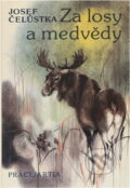 Kniha: Za losy a medvědy (Josef Čelůstka). Práce, 1980 Kniha: Za losy a medvědy (Josef Čelůstka). Práce, 1980