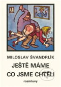 Kniha: Ještě máme, co jsme chtěli (Miloslav Švandrlík). Rozmluvy, 1991 Kniha: Ještě máme, co jsme chtěli (Miloslav Švandrlík). Rozmluvy, 1991