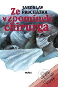 Kniha: Ze vzpomínek chirurga (Jaroslav Procházka). Práce, 1989 Kniha: Ze vzpomínek chirurga (Jaroslav Procházka). Práce, 1989