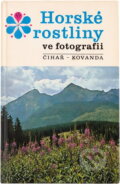 Kniha: Horské rostliny ve fotografii (Jiří Čihař a Miloslav Kovanda). , 1983 Kniha: Horské rostliny ve fotografii (Jiří Čihař a Miloslav Kovanda). , 1983