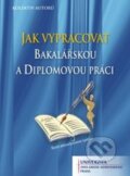 Kniha: Jak vypracovat bakalářskou a diplomovou práci (Autorský kolektív). Univerzita J.A. Komenského Praha, 2015 Kniha: Jak vypracovat bakalářskou a diplomovou práci (Autorský kolektív). Univerzita J.A. Komenského Praha, 2015