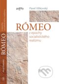 Kniha: Rómeo z epochy socialistického realizmu (Pavel Vilikovský). Tranoscius, 2015 Kniha: Rómeo z epochy socialistického realizmu (Pavel Vilikovský). Tranoscius, 2015
