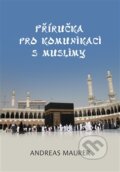 Kniha: Příručka pro komunikaci s muslimy (Andreas Maurer). Lukáš Lhoťan, 2015 Kniha: Příručka pro komunikaci s muslimy (Andreas Maurer). Lukáš Lhoťan, 2015