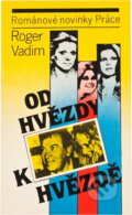Kniha: Od hvězdy k hvězdě (Roger Vadim). Práce, 1990 Kniha: Od hvězdy k hvězdě (Roger Vadim). Práce, 1990