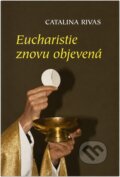 Kniha: Eucharistie znovu objevená (Catalina Rivas). , 2012 Kniha: Eucharistie znovu objevená (Catalina Rivas). , 2012