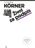 Kniha: Život za podpis (Vladimír Körner). Československý spisovatel, 1989 Kniha: Život za podpis (Vladimír Körner). Československý spisovatel, 1989