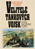 Kniha: Velitelé tankových vojsk : Rytíři moderní doby (George Forty). Naše vojsko, 1994 Kniha: Velitelé tankových vojsk : Rytíři moderní doby (George Forty). Naše vojsko, 1994