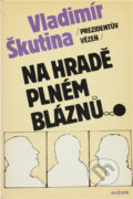 Kniha: Prezidentův vězeň na hradě plném bláznů (Vladimír Škutina). , 1990 Kniha: Prezidentův vězeň na hradě plném bláznů (Vladimír Škutina). , 1990