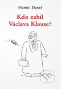Kniha: Kdo zabil Václava Klause? (Martin Daneš). Tichá Byzanc, 1998 Kniha: Kdo zabil Václava Klause? (Martin Daneš). Tichá Byzanc, 1998